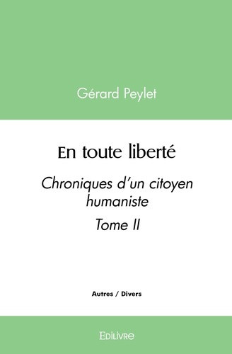 peylet-gerard-en-toute-liberte-tome-2-chroniques-d-un-citoyen-humaniste-tome-ii_0