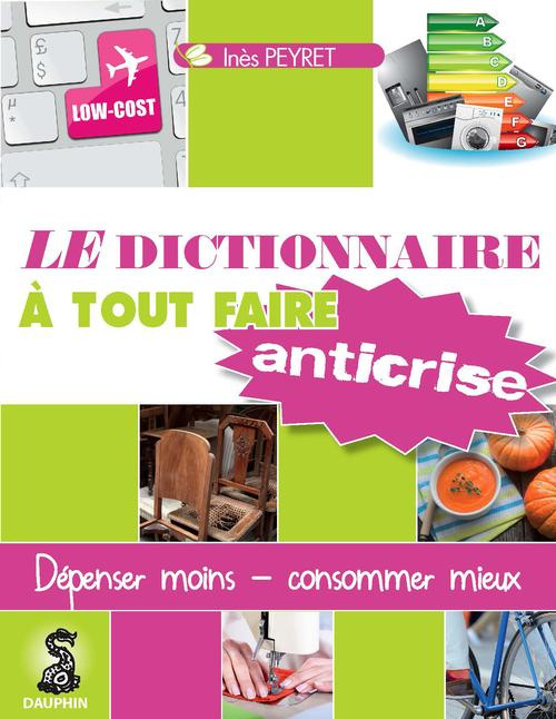 peyret-ines-le-dictionnaire-a-tout-faire-anticrise-recettes-efficolonomiques-pour-consommer-sain-et-depenser-mi_0