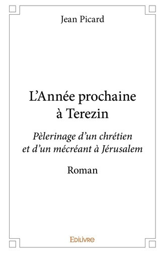 picard-jean-l-annee-prochaine-a-terezin-pelerinage-d-un-chretien-et-d-un-mecreant-a-jerusalem-roman_0