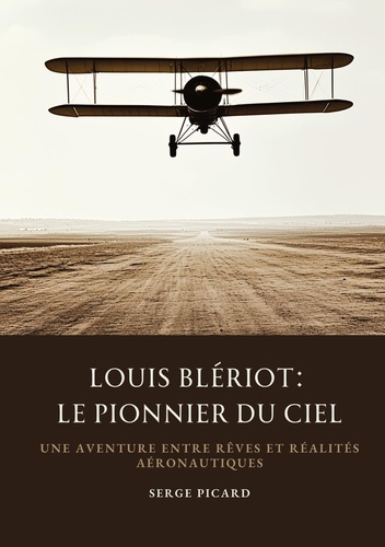 picard-serge-louis-bleriot-le-pionnier-du-ciel-une-aventure-entre-reves-et-realites-aeronautiques_0