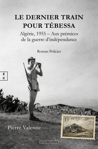 pierre-valentie-le-dernier-train-pour-tebessa-algerie-1955-ae-aux-premices-de-la-guerre-d-independance_0