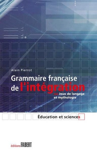 pierrot-alain-grammaire-francaise-de-l-integration-ou-jeux-de-langage-et-mythologie_0
