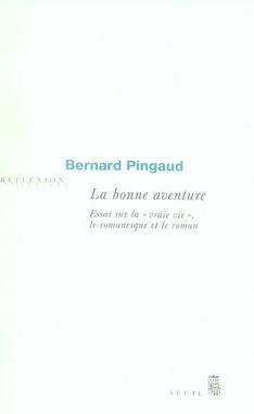 pingaud-bernard-la-bonne-aventure-essai-sur-la-vraie-vie-le-romanesque-et-le-roman_0
