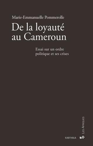 pommerolle-marie-emmanuelle-de-la-loyaute-au-cameroun-essai-sur-un-ordre-politique-et-ses-crises_0