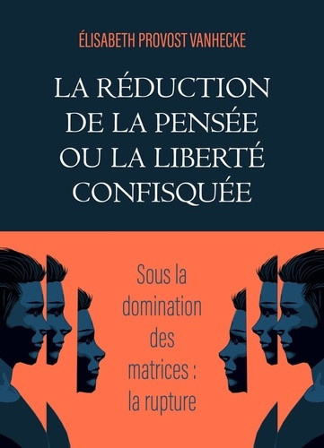 provost-vanhecke-elisabeth-la-reduction-de-la-pensee-ou-la-liberte-confisquee-sous-la-domination-des-matrices-la-rupture_0