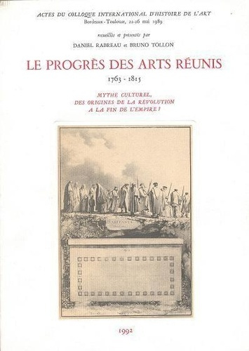 rabreau-daniel-le-progres-des-arts-reunis-1763-1815-mythe-culturel-des-origines-de-la-revolution-a-la-fin-de-l-em_0