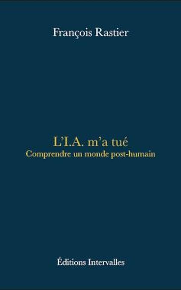 rastier-francois-l-i-a-m-a-tue-comprendre-un-monde-post-humain_0