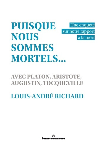 richard-louis-andre-puisque-nous-sommes-mortels-une-enquete-sur-notre-rapport-a-la-mort-avec-platon-aristote-augu_0
