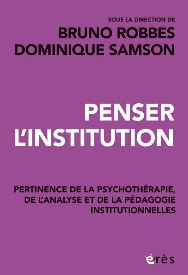 robbes-bruno-dominique-samson-penser-l-institution-pertinence-de-la-psychotherapie-de-l-analyse-et-des-pedagogies-institutionnel_0