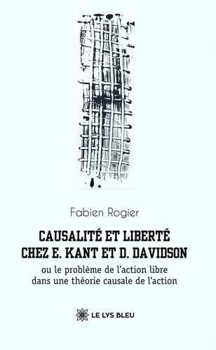 rogier-fabien-causalite-et-liberte-chez-e-kant-et-d-davidson-ou-le-probleme-de-l-action-libre-dans-une-theorie_0