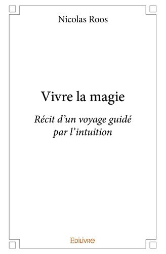 roos-nicolas-vivre-la-magie-recit-d-un-voyage-guide-par-l-intuition_0