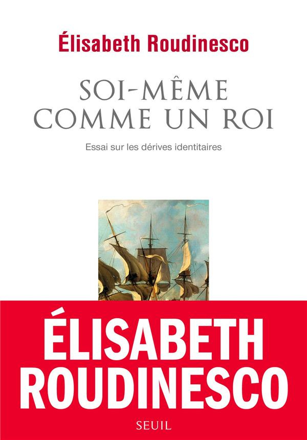 roudinesco-elisabeth-soi-meme-comme-un-roi-essai-sur-les-derives-identitaires_0