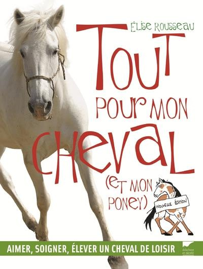 rousseau-elise-tout-pour-mon-cheval-et-mon-poney-aimer-soigner-elever-un-cheval-de-loisir_0