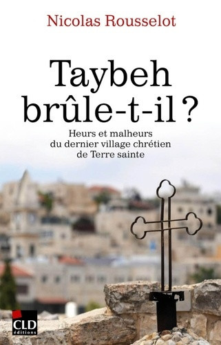 rousselot-nicolas-taybeh-brule-t-il-heurs-et-malheurs-du-dernier-village-chretien-de-terre-sainte_0