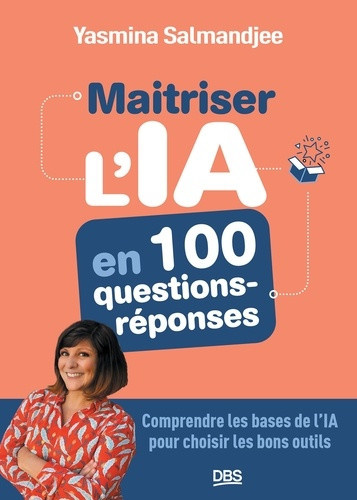 salmandjee-yasmina-maitriser-l-ia-en-100-questions-reponses-comprendre-les-bases-de-l-ia-pour-choisir-les-bons-outil_0