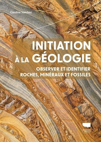 sanchez-caroline-initiation-a-la-geologie-observer-et-identifier-60-roches-mineraux-et-fossiles_0