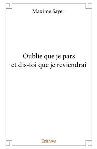 sayer-maxime-oublie-que-je-pars-et-dis-toi-que-je-reviendrai_0