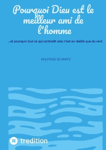 schmitz-wilfried-pourquoi-dieu-est-meilleur-ami-de-homme-et-pourquoi-tout-ce-qui-contr_0