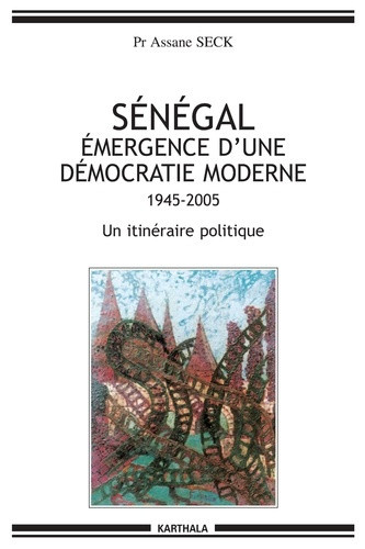 seck-assane-samb-djibril-senegal-emergence-d-une-democratie-moderne-1945-2005-un-itineraire-politique_0