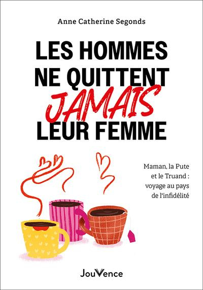 segonds-anne-catherine-les-hommes-ne-quittent-jamais-leur-femme-maman-la-pute-et-le-truand-voyage-au-pays-des-infideles_0