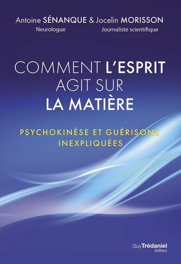 senanque-antoine-3b-morisson-jocelin-3b-peoc-h-rene-comment-l-esprit-fait-danser-la-matiere-psychokinese-et-guerisons-inexpliquees_0