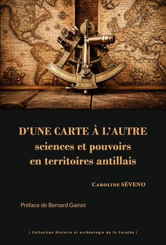 seveno-gainot-d-une-carte-a-l-autre-sciences-et-pouvoirs-en-territoires-antillais_0