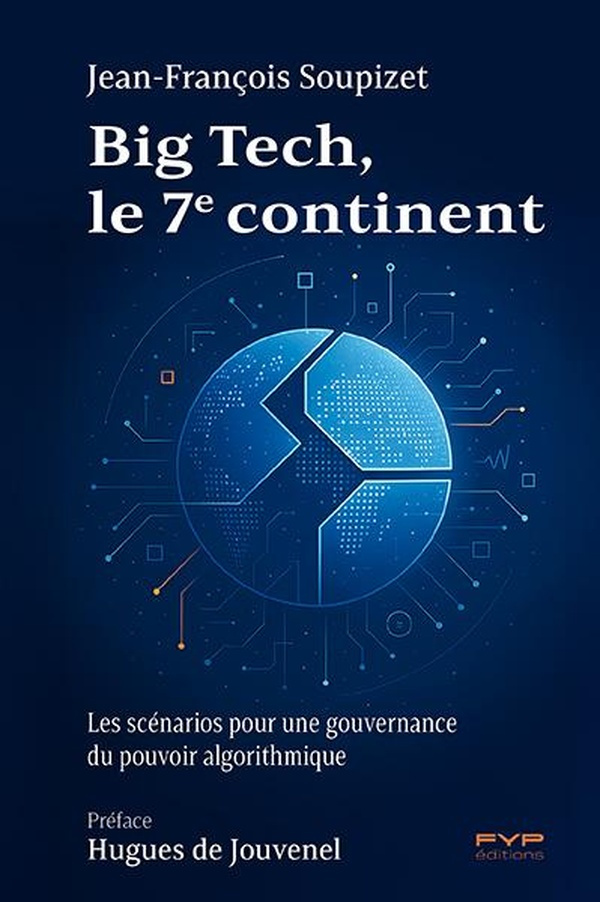 soupizet-jean-francois-de-jouvenel-hugues-big-tech-le-7e-continent-qui-gouvernera-le-net-les-scenarios-du-pouvoir-numerique-mondial_0