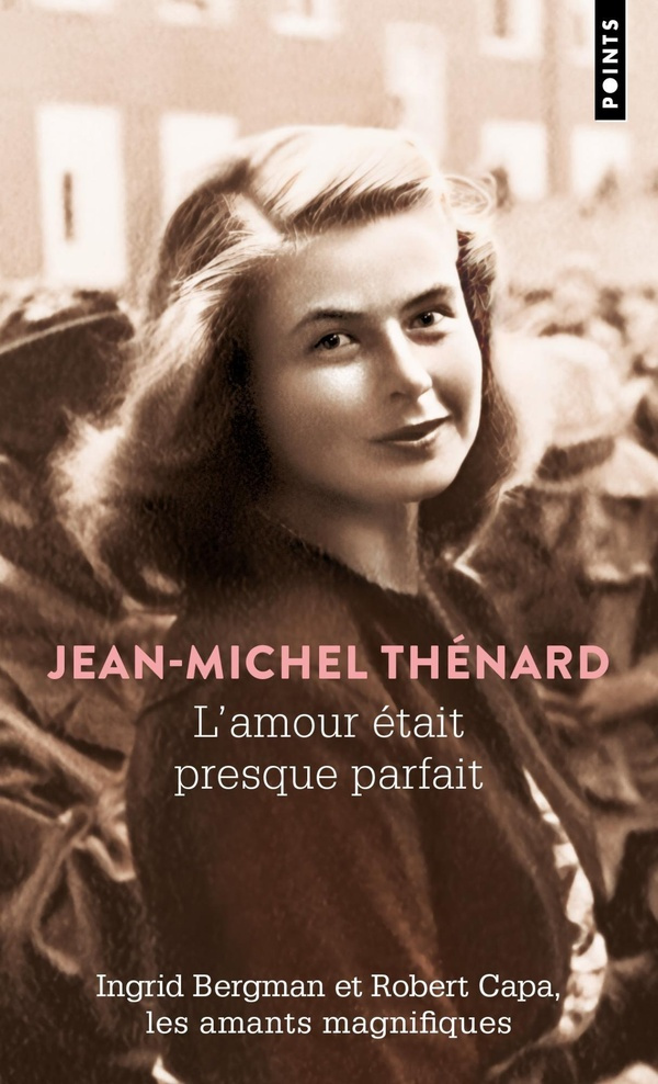 thenard-jean-michel-l-amour-etait-presque-parfait-ingrid-bergman-et-robert-capa-les-amants-magnifiques_0