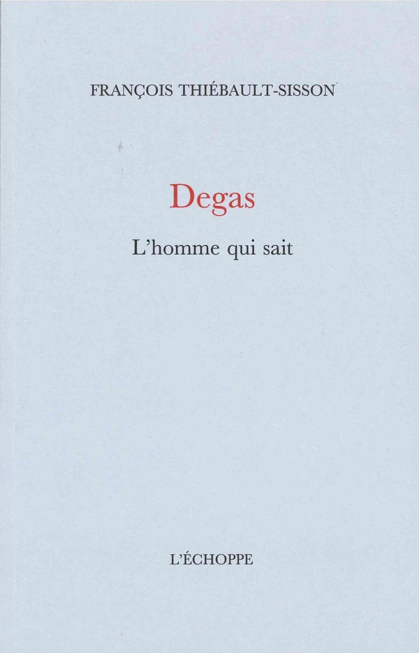 thiebault-sisson-francois-degas-l-homme-qui-sait_0