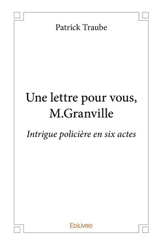 traube-patrick-une-lettre-pour-vous-m-granville-intrigue-policiere-en-six-actes_0