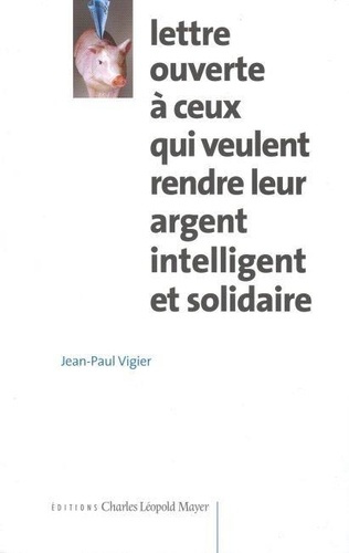 vigier-jean-paul-lettre-ouverte-a-ceux-qui-veulent-rendre-leur-argent-intelligent-et-solidaire_0