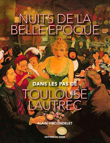 vircondelet-alain-dans-les-pas-de-toulouse-lautrec-nuits-de-la-belle-epoque_0