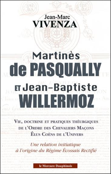 vivenza-jean-marc-martines-de-pasqually-et-jean-baptiste-willermoz-vie-doctrine-et-pratiques-theurgiques-de-l-ordre_0