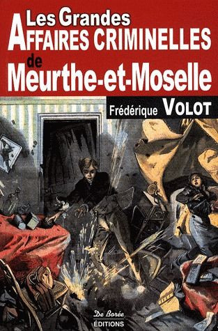 volot-frederique-les-grandes-affaires-criminelles-de-meurthe-et-moselle_0
