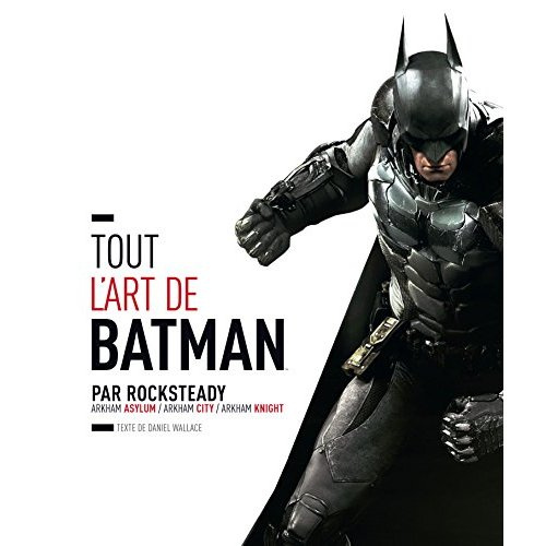 wallace-daniel-3b-perdereau-cedric-tout-l-art-de-batman-par-rocksteady-arkham-asylum-arkham-city-arkham-knight_0