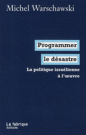 warschawski-michel-programmer-le-desastre-la-politique-israelienne-a-l-oeuvre_0