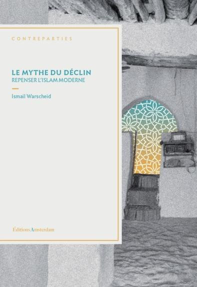 warscheid-ismail-le-mythe-du-declin-repenser-l-islam-moderne_0