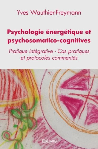 wauthier-freymann-yves-psychologie-energetique-et-psychosomatico-cognitives-pratique-integrative-cas-pratiques-et-protoc_0