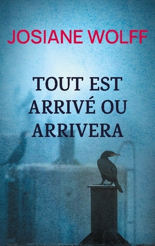 wolff-josiane-tout-est-arrive-ou-arrivera-histoires-instables_0