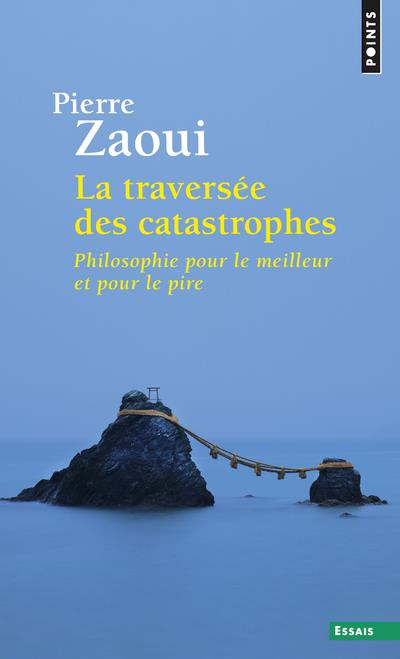 zaoui-pierre-la-traversee-des-catastrophes-philosophie-pour-le-meilleur-et-pour-le-pire_0