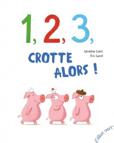 1, 2, 3, crotte alors ! - Collet Géraldine ; Gasté Eric