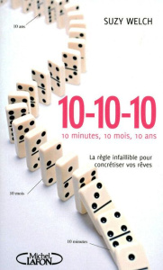 10-10-10. 10 minutes, 10 mois et 10 ans : la règle infaillible pour concrétiser vos rêves - Welch Suzy ; Loubet Pascal
