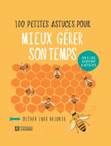 100 petites astuces pour mieux gérer son temps - Delorie Oliver Luke ; Chrétien Louise ; Scott Rosi