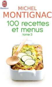 100 Recettes et menus. Tome 3 - Montignac Michel