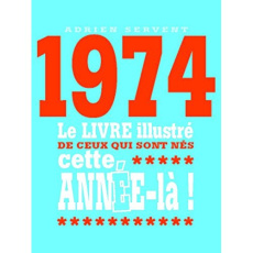 1974. Le livre illustré de ceux qui sont nés cette année-là ! - Servent Adrien
