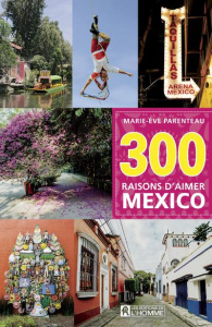 300 raisons d'aimer Mexico - Parenteau Marie-Eve ; Parent Marie-Joëlle ; Boilea