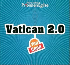 Prions en Eglise Hors-série : Vatican 2.0. YouCoun - Bustica Karem