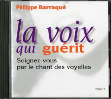 La voix qui guérit. Tome 1, Soignez-vous par le chant des voyelles, 1 CD audio - Barraqué Philippe