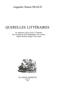 QUERELLES LITTERAIRES, OU MEMOIRES POUR SERVIR A L'HISTOIRE DES REVOLUTIONS DE LA REPUBLIQUE DES LE - IRAILH AUGUSTIN SIMO