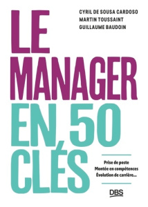 Le manager en 50 clés. Prise de poste, montée en compétences évolution de carrière, toutes les clés - Sousa Cardoso Cyril de ; Toussaint Martin ; Baudoi